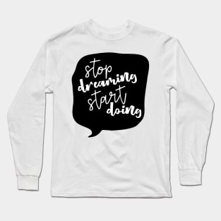 Stop Dreaming Start Doing Long Sleeve T-Shirt